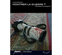 Montrer la guerre ?: Information ou propagande