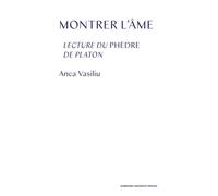 Montrer l'âme Lectures du Phèdre de Platon - Anca Vasiliu - Sorbonne Universite Presses - broché - Essai