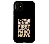 Montrez-Moi Les détails d'abord, Puis Nous parlons Que Je ne suis Pas naïf Coque pour iPhone 11