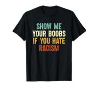 Montrez-Moi Vos Seins si Vous détestez Le racisme T-Shirt