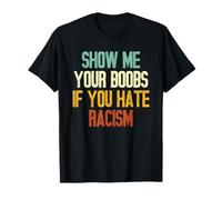 Montrez-Moi Vos Seins si Vous détestez Le racisme T-Shirt