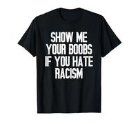 Montrez-Moi Vos Seins si Vous détestez Le racisme T-Shirt