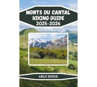 MONTS DU CANTAL HIKING GUIDE 2025-2026: Explore France’s Ancient Volcano - Trails, Maps & Hidden Villages in the Heart of Auvergne