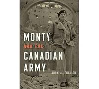 Monty and the Canadian Army by John A. English John A. English (Auteur)