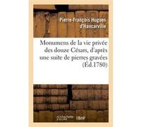 Monumens de la vie privée des douze Césars , d'après une suite de pierres gravées (Éd.1780) Pierre-François Hugues Hancarville (Auteur)