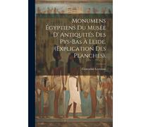 Monumens Égyptiens Du Musée D' Antiquités Des Pys-Bas À Leide. (Explication Des Planches).