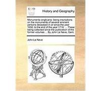 Monumenta Anglicana: Being Inscriptions on the Monuments of Several Eminent Persons Deceased in or Since the Year 1650. to the End of the Y Le Neve, John (Auteur)