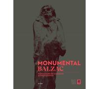 Monumental Balzac - Petite Histoire Des Monuments Au Grand Écrivain