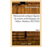 Monuments antiques figurés du musée archéologique de Milan. Tome I. Marbres - Emile Esperandieu - Hachette Bnf - broché - Livre