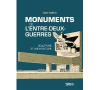 Monuments de l'entre-deux-guerres Sculpture et architecture - Claire Garcia - Presses universitaires de Rouen et du Havre - broché - Beau livre