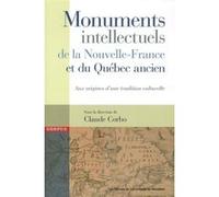 Monuments intellectuels de la Nouvelle-France et du Québec ancien Collectif (Auteur), Claude Corbo (Auteur)