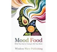 Mood Food: What Your Gut is Trying to Tell Your Brain: Decode cravings, emotional eating, and mood swings through the gut-brain connection
