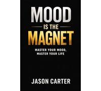 Mood Is the Magnet: Mastering Emotional State for a Grounded Life