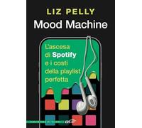 Mood machine. L'ascesa di Spotify e i costi della playlist perfetta