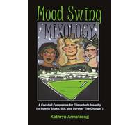 Mood Swing Mixology: A Cocktail Companion for Climacteric Insanity (or How to Shake, Stir, and Survive “The Change”)