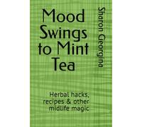Mood Swings to Mint Tea: Herbal hacks, recipes & other midlife magic