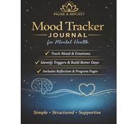 Mood Tracker Journal for Mental Health: A Simple Daily System to Track Emotions, Identify Patterns, Reduce Stress, and Build Healthier Habits - ... Pages for Reflection, Triggers, and Progress.