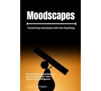 Moodscapes: Transforming Living Spaces with Color Psychology: Harness Emotional Balance and Creativity for Your Home and Workspaces