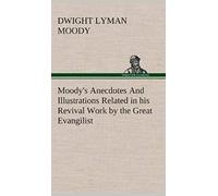 Moody's Anecdotes And Illustrations Related In His Revival Work By The Great Evangilist