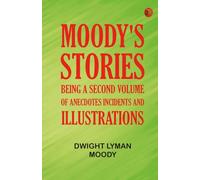 Moody's Stories: Being a Second Volume of Anecdotes Incidents and Illustrations