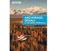 Moon Anchorage, Denali & The Kenai Peninsula (Third Edition)