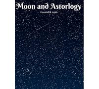 Moon And Astrology Planner 2025: Practical Tools for Lunar Living