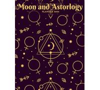 Moon And Astrology Planner 2025: Stay in Tune with the Universe