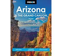 Moon Arizona & the Grand Canyon: Road Trips, Outdoor Adventures, Local Flavors