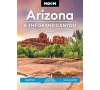 Moon Arizona & the Grand Canyon (Seventeenth Edition): Road Trips, Outdoor Adventures, Local Flavors