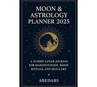 Moon & Astrology Planner 2025: A Guided Lunar Journal for Manifestation, Moon Rituals, and Self-Care