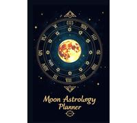 Moon Astrology Planner 2025: Lunar Cycle Tracker & Zodiac Astrology Journal for Intentions, Rituals, and Manifestation Track Moon Phases, Set Intentions, and Align Your Life with the Power of the Moon