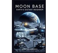Moon Base: Earth’s Distant Neighbor