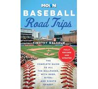 Moon Baseball Road Trips (Second Edition): The Complete Guide to All the Ballparks, with Beer, Bites, and Sights Nearby