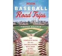 Moon Baseball Road Trips: The Complete Guide to All the Ballparks, with Beer, Bites, and Sights Nearby