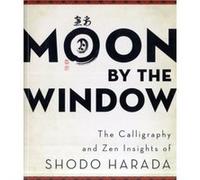 Moon by the Window: The Calligraphy and Zen Insights of Shodo Harada
