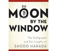 Moon by the Window: The Calligraphy and Zen Insights of Shodo Harada