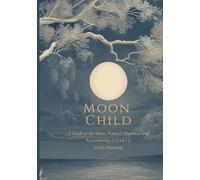 Moon Child: A Guide to the Moon, Nature's Rhythms, and Remembering to Look up