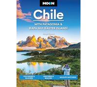 Moon Chile: With Patagonia & Rapa Nui (Easter Island) (Second Edition): Volcanoes & Glaciers, Vineyards & Beaches, Wildlife-Watching