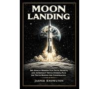 Moon Landing: 501 Apollo Mission Fun Facts, Secrets, and Astronaut Trivia Stories, Plus the Truth Behind the Conspiracies