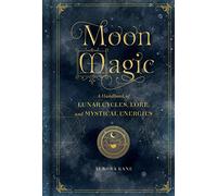 Moon Magic: A Handbook of Lunar Cycles, Lore, and Mystical Energies