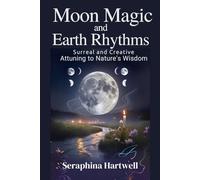 MOON MAGIC and EARTH RHYTHMS: Surreal and Creative Attuning to Nature's Wisdom