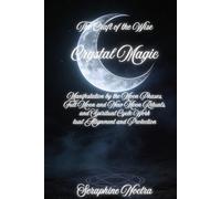 Moon Magic: Manifestation by the Moon Phases, Full Moon and New Moon Rituals, and Spiritual Cycle Work