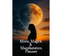 Moon, Magick & Manifestation Planner: Start Anytime - An Undated Witchcraft & Wicca Journal for Moon Phases, Rituals, and Daily Manifestation