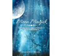 Moon Magick: Unlocking The Mysteries Of Lunar Energy