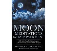 Moon Meditations For Empowerment With Astrology Insights, Angels, Affirmations & Essential Oil Recipes