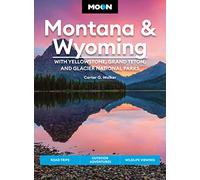 Moon Montana & Wyoming: With Yellowstone, Grand Teton & Glacier National Parks: Road Trips, Outdoor Adventures, Wildlife Viewing