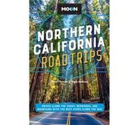 Moon Northern California Road Trip (Second Edition): Drives along the Coast, Redwoods, and Mountains with the Best Stops along the Way