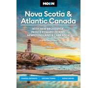 Moon Nova Scotia & Atlantic Canada: With New Brunswick, Prince Edward Island, Newfoundland & Labrador: Coastal Getaways, Historic Towns, Scenic Drives