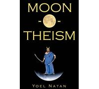 Moon-O-Theism: Religion Of A War And Moon God Prophet Vol I Of II