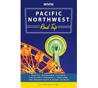 Moon Pacific Northwest Road Trip: Seattle, Vancouver, Victoria, the Olympic Peninsula, Portland, the Oregon Coast & Mount Rainier